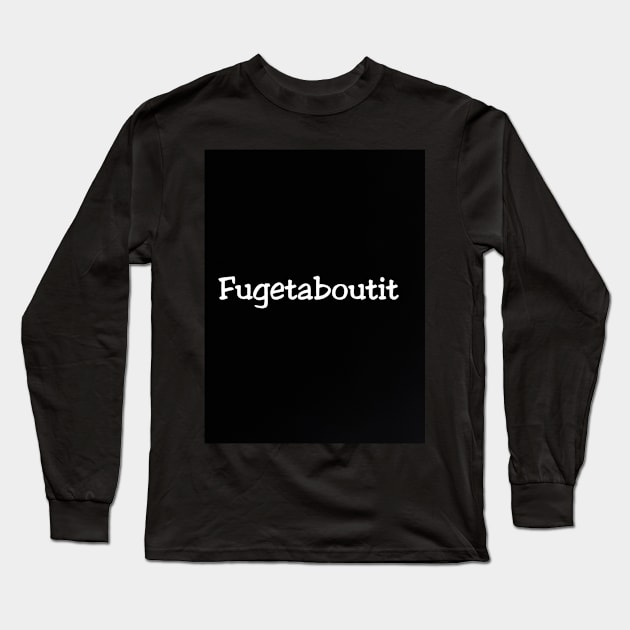 Fugetaboutit Long Sleeve T-Shirt by Fannytasticlife